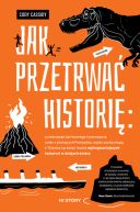 Ok�adka ksi�zki - Jak przetrwa� histori�: prze�cign�� �ar�ocznego tyranozaura, uciec z p�on�cych Pompej�w, wyj�� such� stop� z Titanica i prze�y� reszt� najtragiczniejszych katastrof w dziejach �wiata