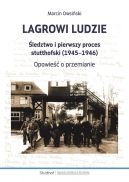 Okładka - Lagrowi ludzie. Śledztwo i pierwszy proces stutthofski (1945-1946). Opowieść o przemianie
