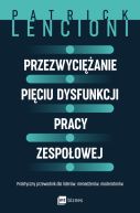Ok�adka - Przezwyci�anie pi�ciu dysfunkcji pracy zespo�owej. Praktyczny przewodnik dla lider�w, mened�er�w, moderator�w