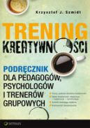 Okładka książki - Trening kreatywności. Podręcznik dla pedagogów, psychologów i trenerów grupowych. Wydanie II poszerzone
