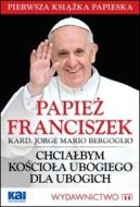 Okadka ksizki - Chciabym Kocioa ubogiego dla ubogich - Papie Franciszek 