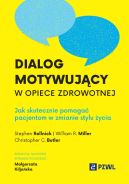 Okadka - Dialog motywujcy w opiece zdrowotnej. Jak skutecznie pomaga pacjentom w zmianie stylu ycia