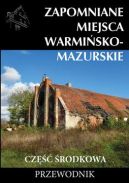 Okładka książki - Zapomniane miejsca Warmińsko-mazurskie, część środkowa