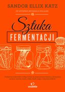 Okadka ksizki - Sztuka fermentacji. Praktyczne wskazwki z caego wiata na temat procesu kiszenia i fermentacji warzyw, owocw, miodu, ziaren, nabiau, strczkw i innych produktw