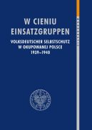 Okadka - W cieniu Einsatzgruppen. Volksdeutscher Selbstschutz w okupowanej Polsce 1939-1940.