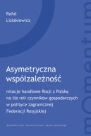 Ok�adka - Asymetryczna wsp�zale�no��. relacje handlowe Rosji z Polsk� na tle roli czynnik�w gospodarczych w polityce zagranicznej Federacji Rosyjskiej