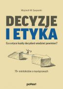 Ok�adka - Decyzje i etyka. Co o etyce ka�dy decydent wiedzie� powinien? 75+ minitekst�w o maxisprawach