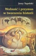 Ok�adka - Wolno�� i przymus w tworzeniu historii