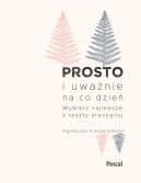 Okadka ksiki - Prosto i uwanie na co dzie. Wybierz najlepsze z reszty zrezygnuj 