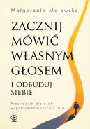Okładka książki - Zacznij mówić własnym głosem i odbuduj siebie. Przewodnik dla osób współuzależnionych i DDA