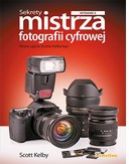 Ok�adka ksi�zki - Sekrety mistrza fotografii cyfrowej. Nowe uj�cia Scotta Kelby