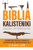 Ok�adka - Biblia Kalisteniki �wiczenia antygrawitacyjne. Systematyczne podej�cie do gimnastyk i �wicze� si�owych z ci�arem w�asnego cia�a