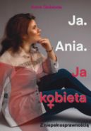 Okadka - Ja. Ania.: Ja Kobieta Z niepenosprawnoci
