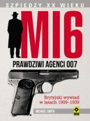 Okadka ksizki - MI6. Prawdziwi agenci 007. Brytyjski wywiad w latach 1909-1939