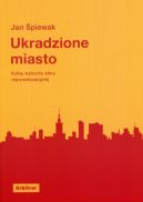 Okadka ksizki - Ukradzione miasto. Kulisy wybuchu afery reprywatyzacyjnej