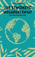 Okładka - Jak stworzyć wegański świat. Podejście pragmatyczne