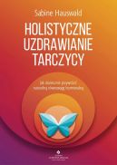 Okadka - Holistyczne uzdrawianie tarczycy. Jak skutecznie przywrci naturaln rwnowag hormonaln