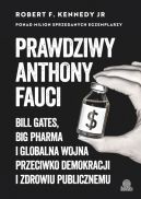 Okadka - Prawdziwy Anthony Fauci. Bill Gates, Big Pharma i globalna wojna przeciwko demokracji i zdrowiu publicznemu