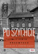 Ok�adka - Po szychcie. �ycie w cieniu przemys�u. Opowie�� o G�rnym �l�sku