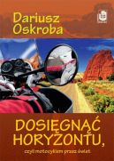 Okładka książki - Dosięgnąć horyzontu, czyli motocyklem przez świat