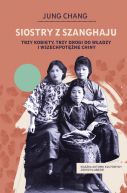 Okadka ksizki - Siostry z Szanghaju. Trzy kobiety, trzy drogi do wadzy i wszechpotne Chiny