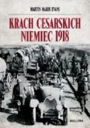 Okadka ksiki - Krach cesarskich Niemiec. Przeomowy rok 1918 w dziejach Europy