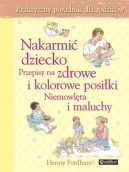 Ok�adka - Nakarmi� dziecko. Przepisy na zdrowe i kolorowe posi�ki. Niemowl�ta i maluchy