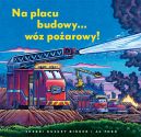 Ok�adka - Na placu budowy... w�z po�arowy!