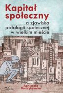 Ok�adka - Kapita� spo�eczny a zjawiska patologii spo�ecznej w wielkim mie�cie