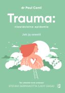 Okadka - Trauma: niewidzialna epidemia. Jak j oswoi