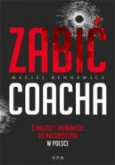 Okładka - Zabić coacha. O miłości i nienawiści do autorytetów w Polsce