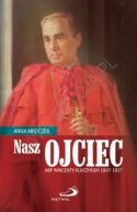 Okadka - Nasz ojciec. Abp Wincenty Kluczyski 1847-1917