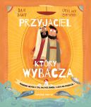 Ok�adka - Przyjaciel, kt�ry wybacza. Prawdziwa opowie�� o tym, jak Piotr zawi�d�, a Jezus mu przebaczy�