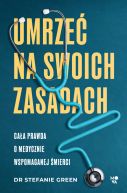 Okładka książki - Umrzeć na swoich zasadach. Cała prawda o medycznie wspomaganej śmierci