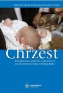 Ok�adka - Chrzest. Przygotowanie rodzic�w i chrzestnych do sakramentu chrztu �wi�tego dzieci