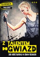 Ok�adka - Z talentem do gwiazd. Jak robi� karier� w show-biznesie