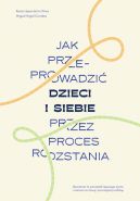 Okładka książki - Jak przeprowadzić dzieci i siebie przez proces rozstania
