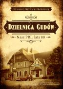 Okładka - Dzielnica cudów. Nasz PRL, lata 80
