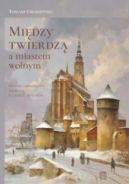 Ok�adka - Mi�dzy twierdz� a miastem wolnym. Miasto i mieszka�cy �widnicy w latach 1815-1870