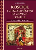 Okadka ksizki - Koci i chrzecijastwo na ziemiach polskich. Atlas historyczny