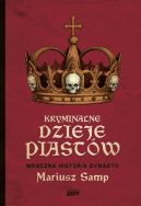 Ok�adka ksi�zki - Kryminalne dzieje Piast�w. Mroczna historia dynastii