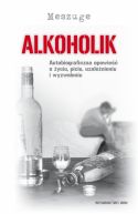 Okadka ksizki - Alkoholik. Autobiograficzna opowie o yciu, piciu, uzalenieniu i wyzwoleniu