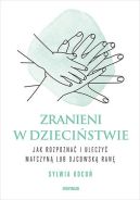 Okładka - Zranieni w dzieciństwie. Jak rozpoznać i uleczyć matczyną lub ojcowską ranę