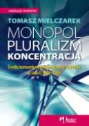 Ok�adka - Monopol, pluralizm, koncentracja. �rodki komunikowania masowego w Polsce w latach 1989-2006