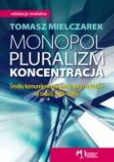 Okadka ksizki - Monopol, pluralizm, koncentracja. rodki komunikowania masowego w Polsce w latach 1989-2006