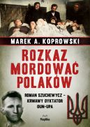 Okadka ksizki - Rozkaz mordowa Polakw. Roman Szuchewycz - krwawy dyktator OUN-UPA