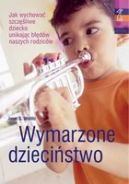 Okładka - Wymarzone dzieciństwo. Jak wychować szczęśliwe dziecko unikając błędów naszych rodziców