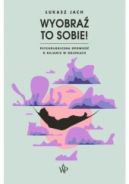 Okładka - Wyobraź to sobie! Psychologiczna opowieść o bujaniu w obłokach