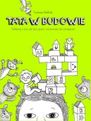 Ok�adka - Tata w budowie. Felietony o tym, jak by� ojcem i zwariowa� (ze szcz�cia)