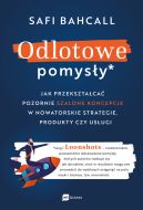 Okadka - Odlotowe pomysy. Jak przeksztaca pozornie szalone koncepcje w nowatorskie strategie, produkty czy usugi